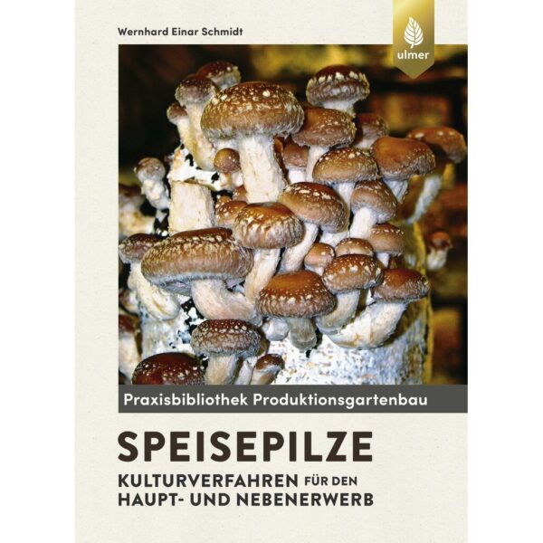 Speisepilze - Kulturverfahren für den Haupt- und Nebenerwerb, Wernhard E. Schmidt