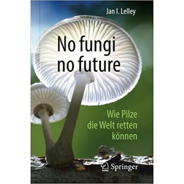 No fungi no future - Wie Pilze die Welt retten können, Jan I. Lelley